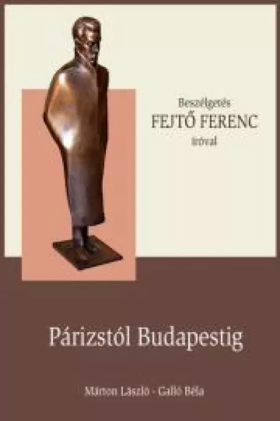 FEJTŐ FERENC - Párizstól Budapestig borító