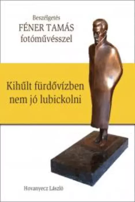FÉNER TAMÁS - Kihűlt fürdővízben nem jó lubickolni borító