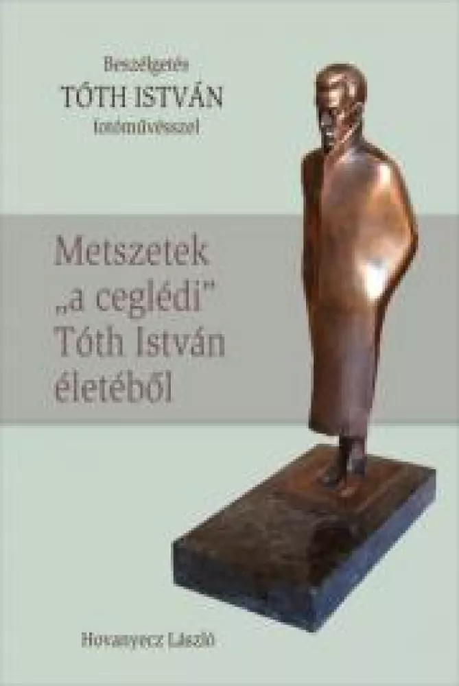 TÓTH ISTVÁN - Metszetek „a ceglédi” Tóth István életéből borító