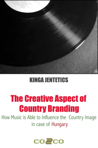 The Creative Aspect of Country Branding - How Music Is Able to Influence the Country Image in Case of Hungary borító