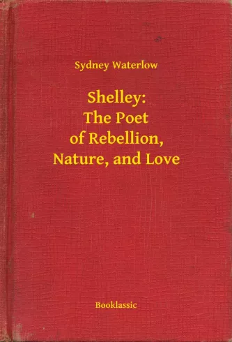 Shelley: The Poet of Rebellion, Nature, and Love borító