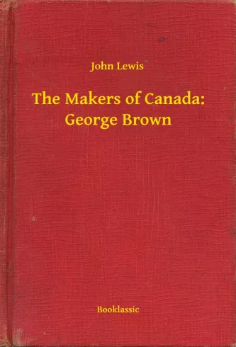 The Makers of Canada: George Brown borító