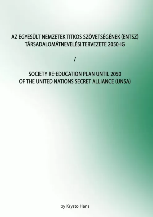 Az Egyesült Nemzetek Titkos Szövetségének (ENTSZ) Társadalomátnevelési Tervezete 2050-ig / Society Re-education Plan until 2050 of The United Nations secret Alliance (UNSA)