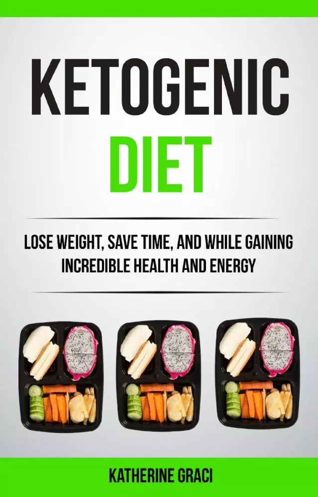 Ketogenic Diet: Lose Weight, Save Time, and While Gaining Incredible Health and Energy borító