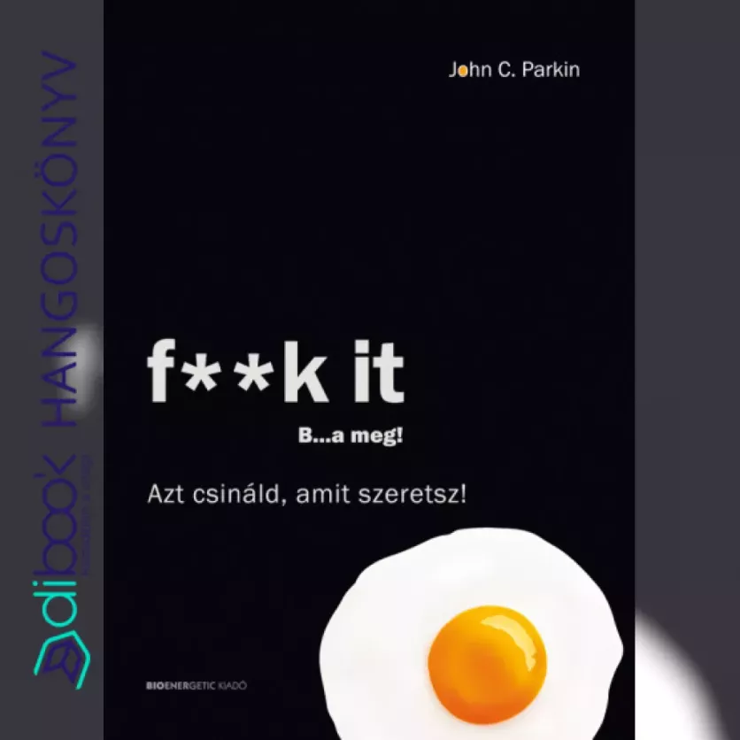F**k It - B...a meg! - Azt csináld, amit szeretsz! borító