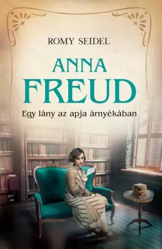 Anna Freud - Egy lány az apja árnyékában borító
