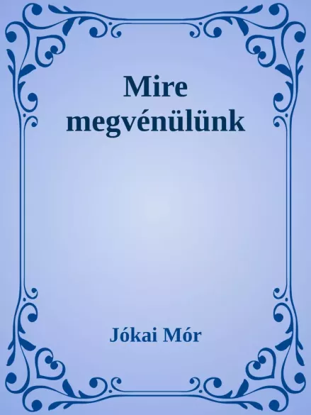 Mire megvénülünk borító