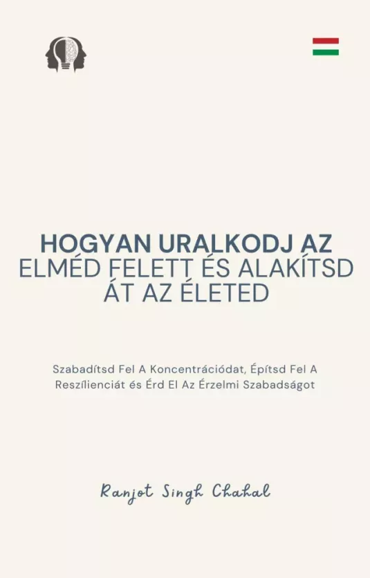 Hogyan uralkodj az elméd felett és alakítsd át az életed borító