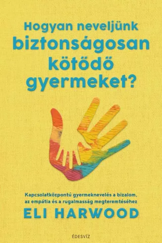 Hogyan neveljünk biztonságosan kötődő gyermeket? borító