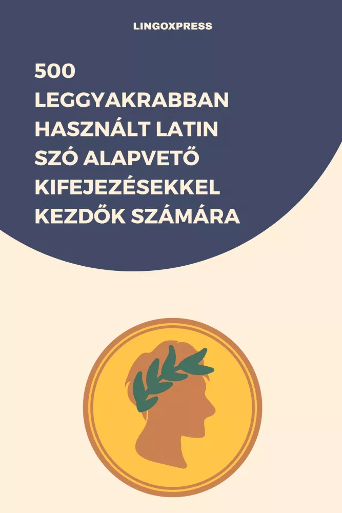 500 leggyakrabban használt Latin szó alapvető kifejezésekkel kezdők számára borító