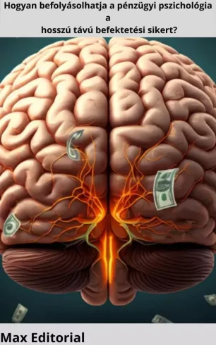 Hogyan befolyásolhatja a pénzügyi pszichológia a hosszú távú befektetési sikert?