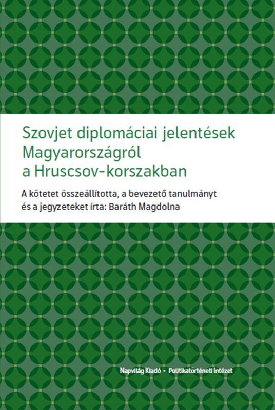 Szovjet diplomáciai jelentések Magyarországról a Hruscsov-korszakban