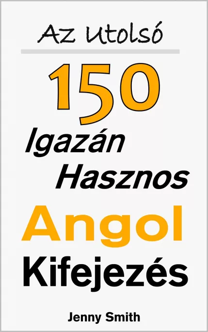 Az Utolsó 150 Igazán Hasznos Angol Kifejezés