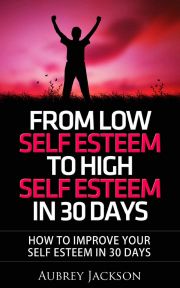 From Low Self Esteem To High Self Esteem In 30 Days