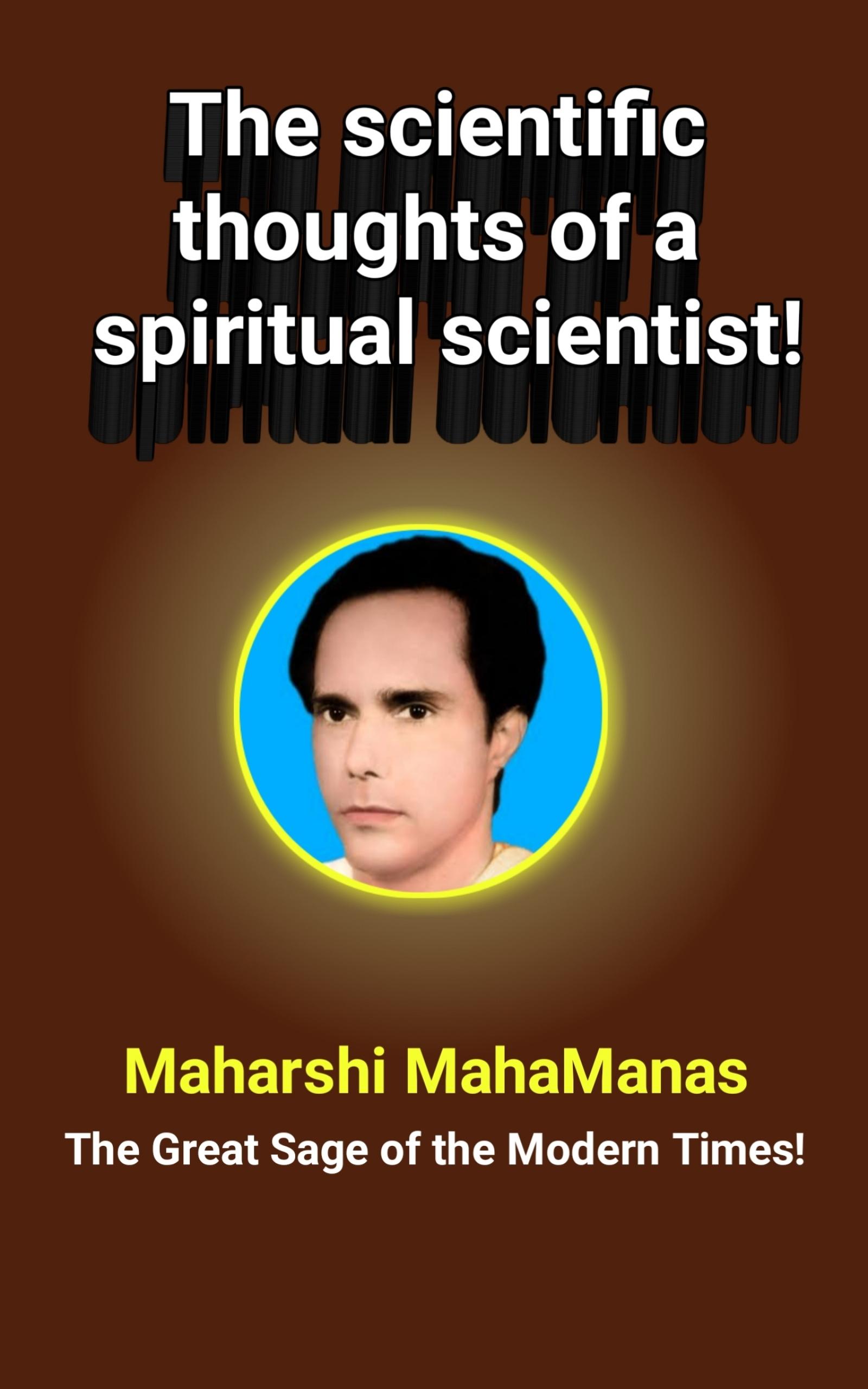 The Scientific Thoughts of a Spiritual Scientist!