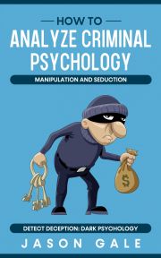 How to Analyze Criminal Psychology, Manipulation and Seduction Detect Deception