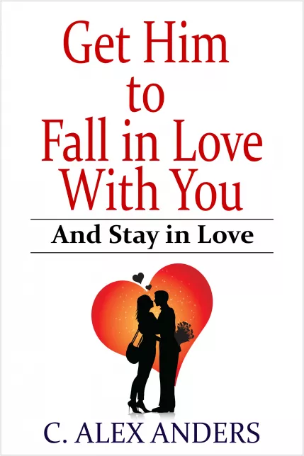 Get Him to Fall in Love With You: And Stay in Love