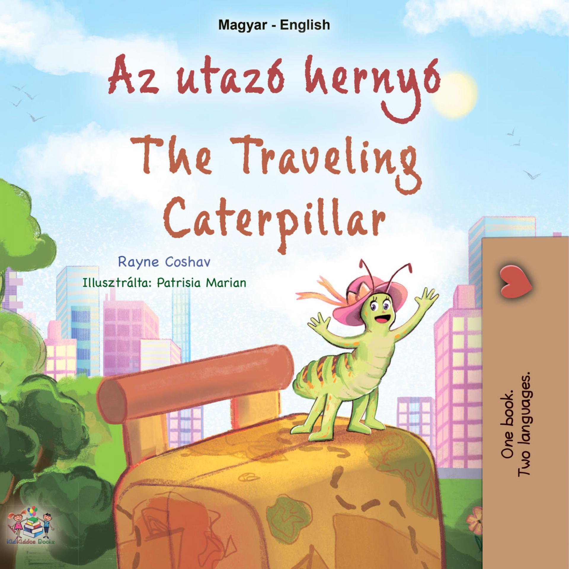 Az utazó hernyó  - The traveling caterpillar (Hungarian English Bilingual Collection)