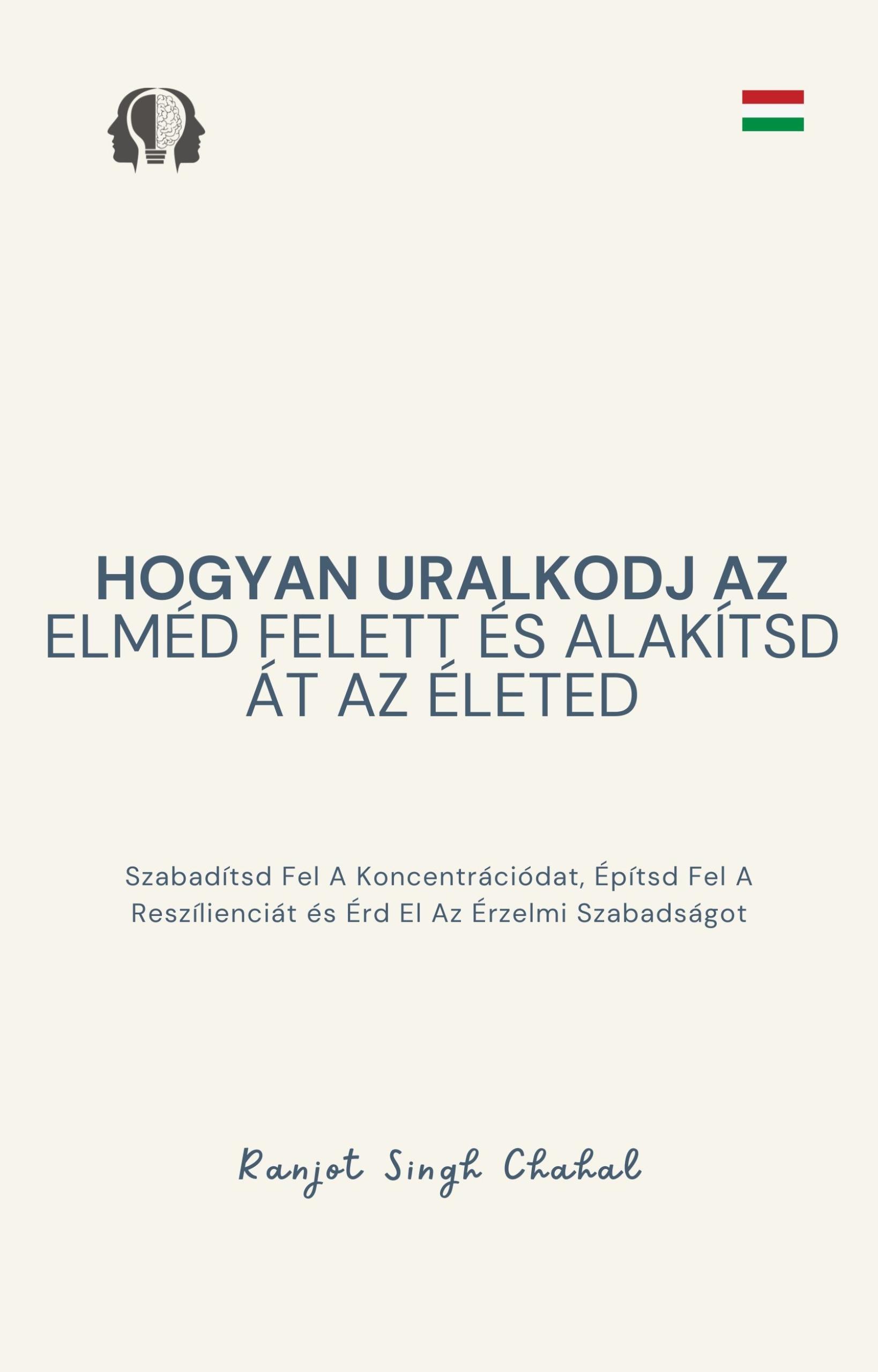 Hogyan uralkodj az elméd felett és alakítsd át az életed