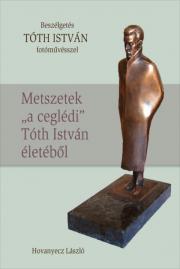 TÓTH ISTVÁN - Metszetek „a ceglédi” Tóth István életéből