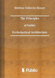 The Principles of Gothic Ecclesiastical Architecture