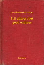 Evil allures, but good endures
