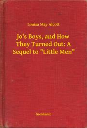Jo"s Boys, and How They Turned Out: A Sequel to "Little Men"